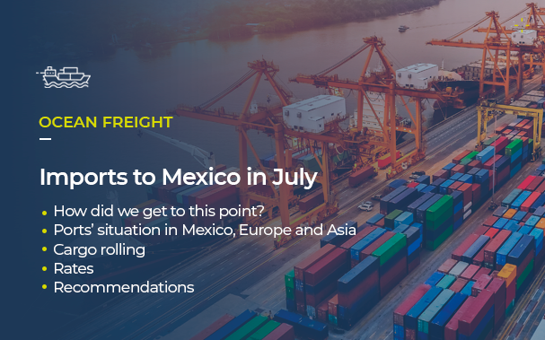 Over the picture of a port, it's written OCEAN FREIGHT Imports to Mexico in July • How did we get to this point? • Ports’ situation in Mexico, Europe and Asia • Cargo rolling • Rates • Recommendations
